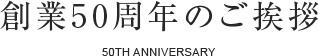 創業50周年のご挨拶